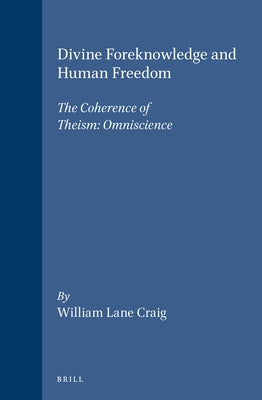 Divine Foreknowledge and Human Freedom: The Coherence of Theism: Omniscience by Craig, William Lane