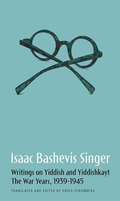 Writings on Yiddish and Yiddishkayt: The War Years, 1939-1945 by Singer, Isaac Bashevis