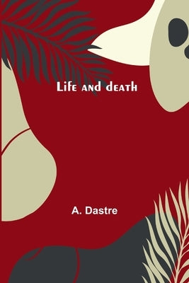 Life and death by Dastre, A.