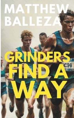 Grinders Find A Way: A Runner's Story by Balleza, Matthew