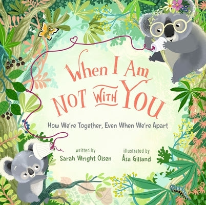 When I Am Not with You: How We're Together, Even When We're Apart by Olsen, Sarah Wright