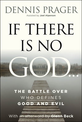 If There Is No God: The Battle Over Who Defines Good and Evil by Prager, Dennis