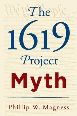 The 1619 Project Myth by Magness, Phillip W.