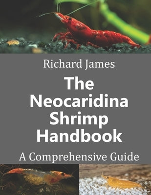 The Neocaridina Shrimp Handbook: A complete guide to Cherry Shrimp by James, Richard