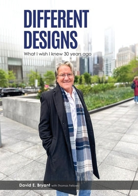 Different Designs: What I Wish I Knew 30 Years Ago by Bryant, David