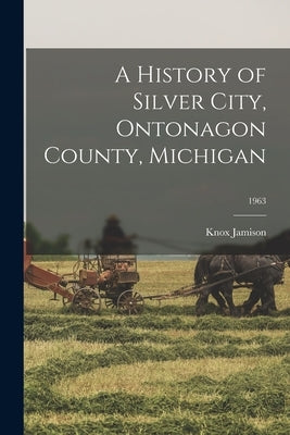 A History of Silver City, Ontonagon County, Michigan; 1963 by Jamison, Knox