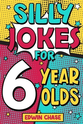 Silly Jokes For 6 Year Olds: Laugh Out Loud Fun For 6 Year Olds by Chase, Edwin