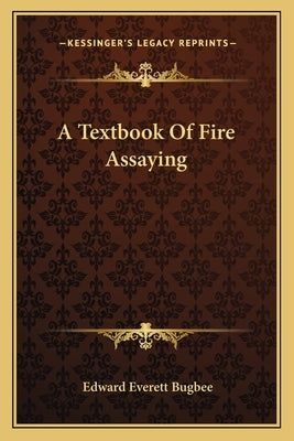 A Textbook Of Fire Assaying by Bugbee, Edward Everett