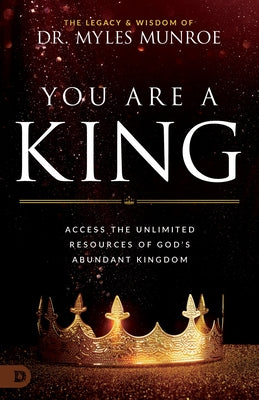 You Are a King: Access the Unlimited Resources of God's Abundant Kingdom by Munroe, Myles