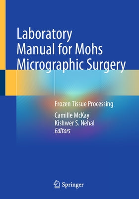 Laboratory Manual for Mohs Micrographic Surgery: Frozen Tissue Processing by McKay, Camille