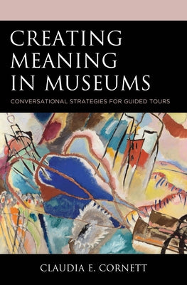 Creating Meaning in Museums: Conversational Strategies for Guided Tours by Cornett, Claudia E.