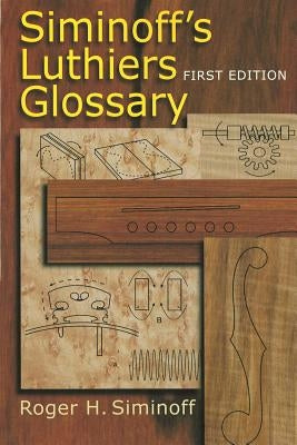 Siminoff's Luthiers Glossary by Siminoff, Roger