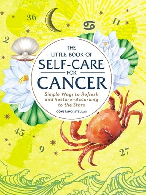 The Little Book of Self-Care for Cancer: Simple Ways to Refresh and Restore--According to the Stars by Stellas, Constance