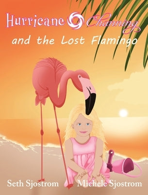 Hurricane Channing and the Lost Flamingo by Sjostrom, Seth