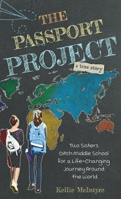 The Passport Project: Two Sisters Ditch Middle School for a Life-Changing Journey Around the World by McIntyre, Kellie