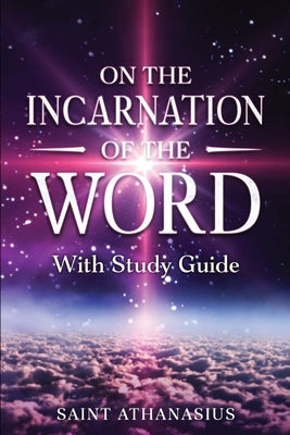 On the Incarnation of the Word: With Study Guide (Annotated) by Athanasius, Saint