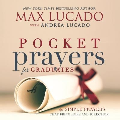 Pocket Prayers for Graduates: 40 Simple Prayers That Bring Hope and Direction - The Perfect Christian Graduation Gifts for Celebrate Your Grad by Lucado, Max