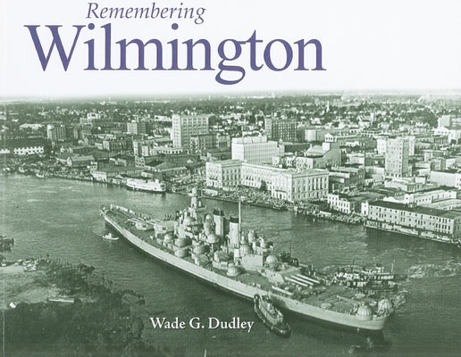Remembering Wilmington by Dudley, Wade G.