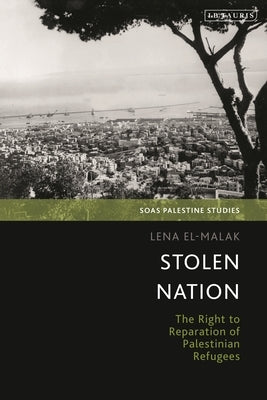 Stolen Nation: The Right to Reparation of Palestinian Refugees by El-Malak, Lena