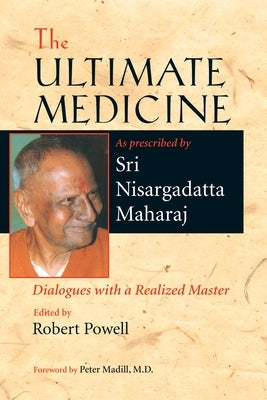 The Ultimate Medicine: Dialogues with a Realized Master by Maharaj, Nisargadatta