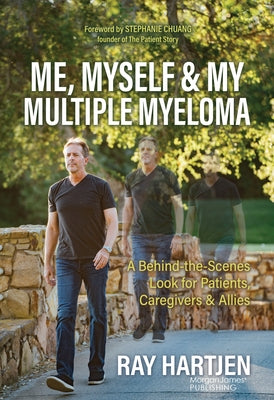 Me, Myself & My Multiple Myeloma: A Behind-The-Scenes Look for Patients, Caregivers & Allies by Hartjen, Ray