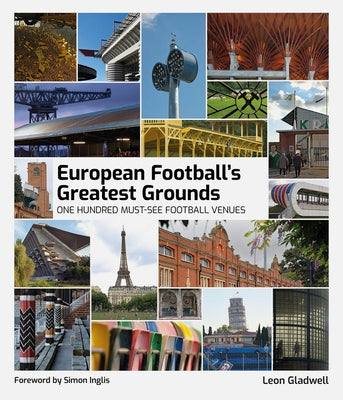 European Football Greatest Grounds: One Hundred Must-See Football Venues by Gladwell, Leon