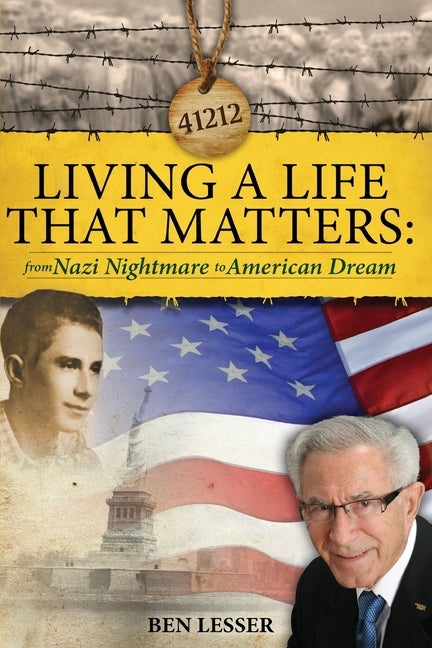 Living A Life That Matters: from Nazi Nightmare to American Dream by Lesser, Ben