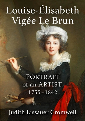 Louise-Elisabeth Vigee Le Brun: Portrait of an Artist, 1755-1842 by Cromwell, Judith Lissauer