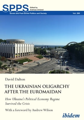 The Ukrainian Oligarchy After the Euromaidan: How Ukraine's Political Economy Regime Survived the Crisis by 