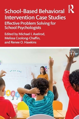 School-Based Behavioral Intervention Case Studies: Effective Problem Solving for School Psychologists by Axelrod, Michael I.