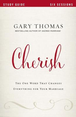 Cherish Bible Study Guide: The One Word That Changes Everything for Your Marriage by Thomas, Gary