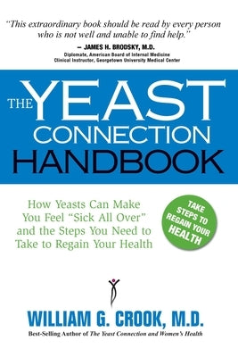 Yeast Connection Handbook: How Yeasts Can Make You Feel Sick All Over and the Steps You Need to Take to Regain Your Health by Cook, William G.