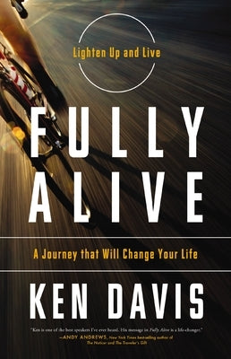 Fully Alive: Lighten Up and Live - A Journey That Will Change Your Life by Davis, Ken