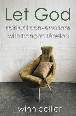 Let God: Spiritual Conversations with Francois Fenelon by Collier, Winn