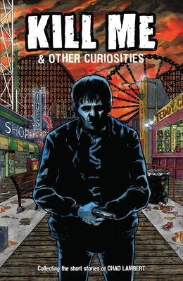 Kill Me and Other Curiosities by Lambert, Chad