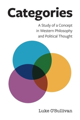 Categories: A Study of a Concept in Western Philosophy and Political Thought by O'Sullivan, Luke