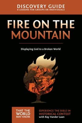 Fire on the Mountain Discovery Guide: Displaying God to a Broken World 9 by Vander Laan, Ray