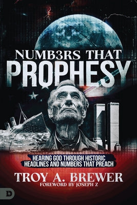 Numbers That Prophesy: Hearing God through Historic Headlines and Numbers That Preach by Brewer, Troy A.