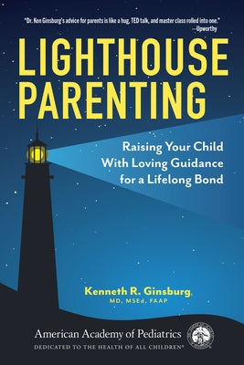 Lighthouse Parenting: Raising Your Child with Loving Guidance for a Lifelong Bond by Ginsburg MD MS Ed, Kenneth R.