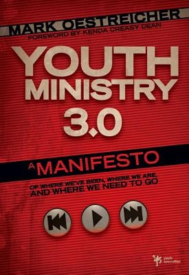Youth Ministry 3.0: A Manifesto of Where We've Been, Where We Are and Where We Need to Go by Oestreicher, Mark