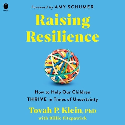 Raising Resilience: How to Help Our Children Thrive in Times of Uncertainty by Klein, Tovah