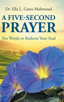 A Five-Second Prayer: Ten Words to Redeem Your Soul by Gates-Mahmoud, Ella L.