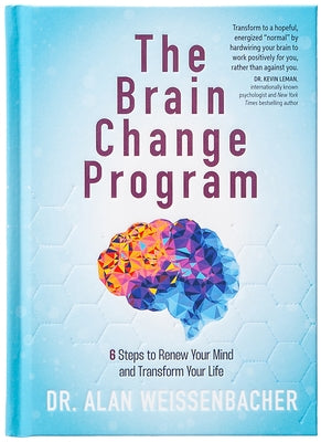 The Brain Change Program: 6 Steps to Renew Your Mind and Transform Your Life by Weissenbacher, Alan