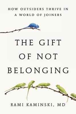 The Gift of Not Belonging: How Outsiders Thrive in a World of Joiners by Kaminski, Rami
