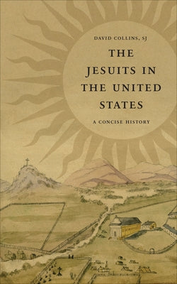 The Jesuits in the United States: A Concise History by Collins, David J.