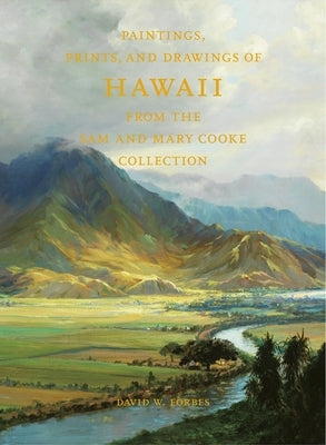 Paintings, Prints, and Drawings of Hawaii from the Sam and Mary Cooke Collection by Forbes, David W.