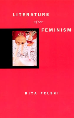 Literature After Feminism by Felski, Rita