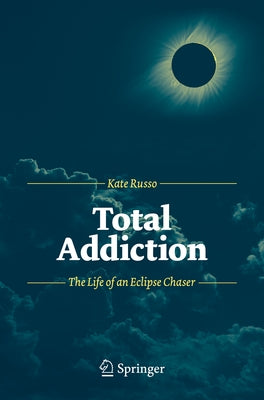 Total Addiction: The Life of an Eclipse Chaser by Russo, Kate