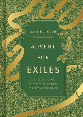 Advent for Exiles: 25 Devotions to Awaken Gospel Hope in Every Longing Heart by Cobb, Caroline