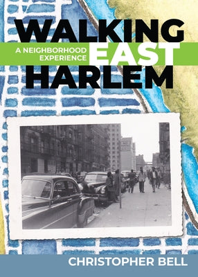 Walking East Harlem: A Neighborhood Experience by Bell, Christopher